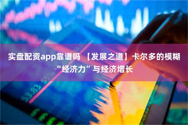 实盘配资app靠谱吗 【发展之道】卡尔多的模糊“经济力”与经济增长